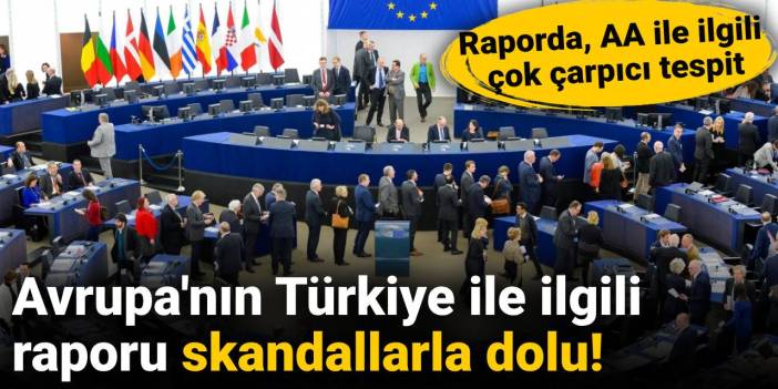 Avrupa'nın Türkiye ile ilgili raporu skandallarla dolu: AA ile ilgili çok çarpıcı tespit