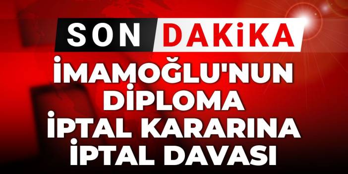 İmamoğlu'ndan diploma iptal kararına iptal davası