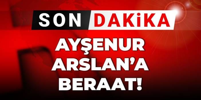 Son Dakika | Ayşenur Arslan'a terör davasında karar çıktı