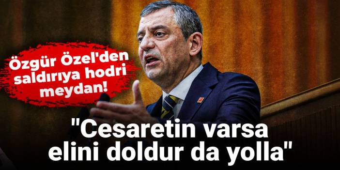 Özgür Özel'den saldırıya hodri meydan! "Cesaretin varsa elini doldur da yolla"