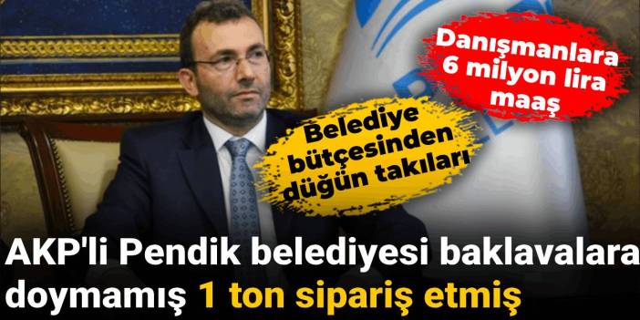 AKP'li Pendik belediyesi baklavalara doymamış 1 ton sipariş etmiş