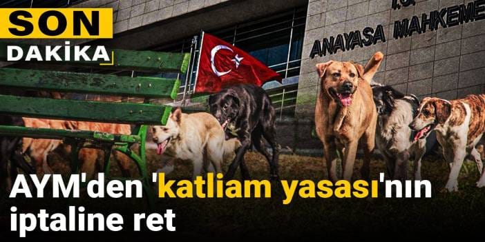 Son dakika | AYM'den 'katliam yasası'nın iptaline ret