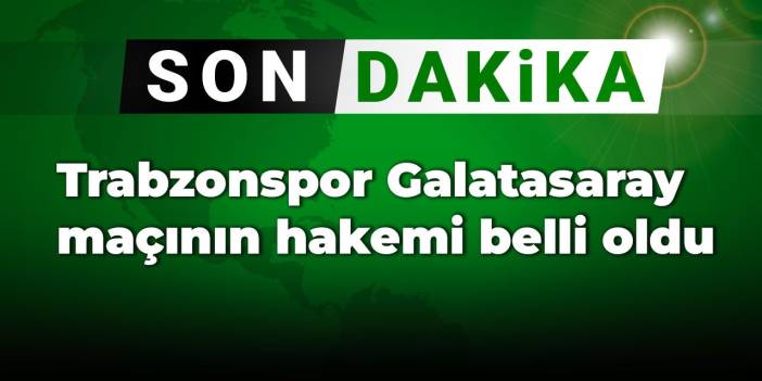 Son dakika | Trabzonspor Galatasaray maçının hakemi belli oldu