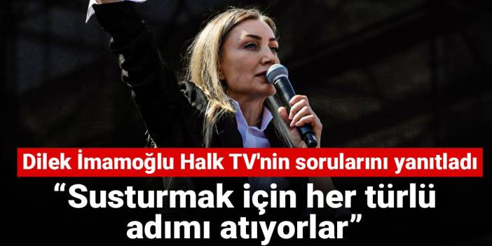 Dilek İmamoğlu Halk TV'nin sorularını yanıtladı: Susturmak için her türlü adımı atıyorlar