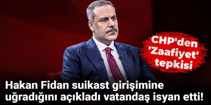 Hakan Fidan suikast girişimine uğradığını açıkladı vatandaş isyan etti! CHP'den 'Zaafiyet' tepkisi