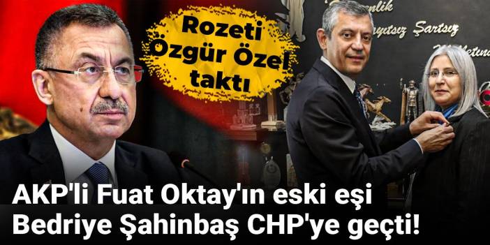 AKP'li Fuat Oktay'ın eski eşi Bedriye Şahinbaş CHP'ye geçti! Rozeti Özgür Özel taktı