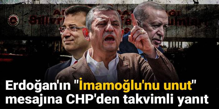 Erdoğan'ın "İmamoğlu'nu unut" mesajına CHP'den takvimli yanıt