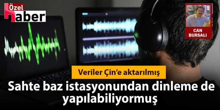 Veriler Çin’e aktarılmış: Sahte baz istasyonundan dinleme de yapılabiliyormuş