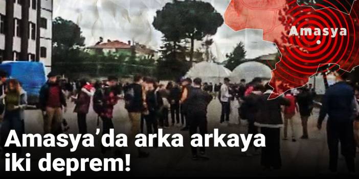 Amasya’da arka arkaya iki deprem!