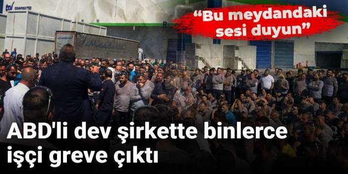ABD'li dev şirkette binlerce işçi greve çıktı: Bu meydandaki sesi duyun