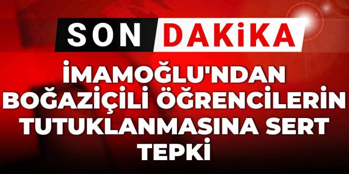 Son dakika | İmamoğlu'ndan Boğaziçili öğrencilerin tutuklanmasına sert tepki