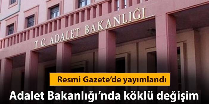 Adalet Bakanlığı'nda köklü değişim: Resmi Gazete'de yayımlandı