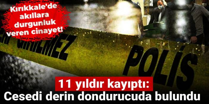 Kırıkkale'de akıllara durgunluk veren cinayet! Buzdolabında parçalanmış erkek cesedi bulundu: 11 yıldan beri kayıptı
