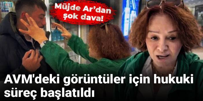 Müjde Ar’dan şok dava! AVM'deki görüntüler için hukuki süreç başlatıldı