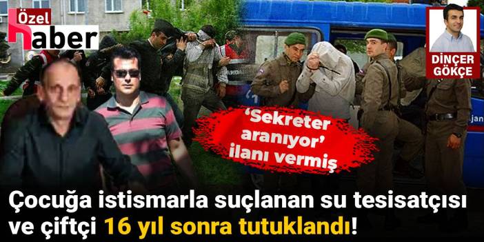14 yaşındaki çocuğa istismarda bulunan su tesisatçısı ile çiftçilik yapan bir kişi 16 yıl sonra tutuklandı