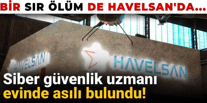 Bir sır ölüm de Havelsan'da: Siber güvenlik uzmanı evinde asılı bulundu!