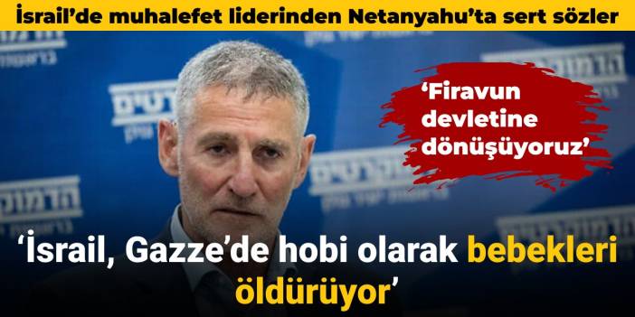 Muhalefet liderinden Netanyahu'ya sert sözler: İsrail, Gazze'de hobi olarak bebek öldürüyor