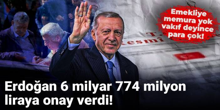 Emekliye memura yok, vakıf deyince para çok! Erdoğan 6 milyar 774 milyon liraya onay verdi