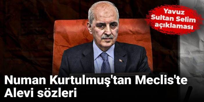 Numan Kurtulmuş'tan Meclis'te Alevi sözleri: Yavuz Sultan Selim açıklaması