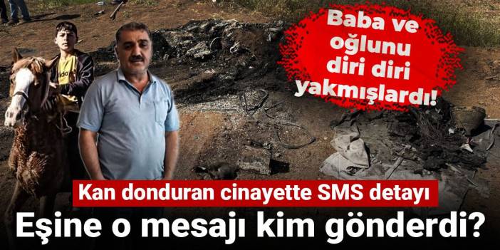 Baba ve oğlunu diri diri yakmışlardı! Kan donduran cinayette SMS detayı