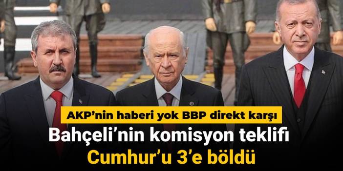 Bahçeli'nin komisyon önerisi Cumhur'u üçe böldü: AKP'nin haberi yok BBP direkt karşı