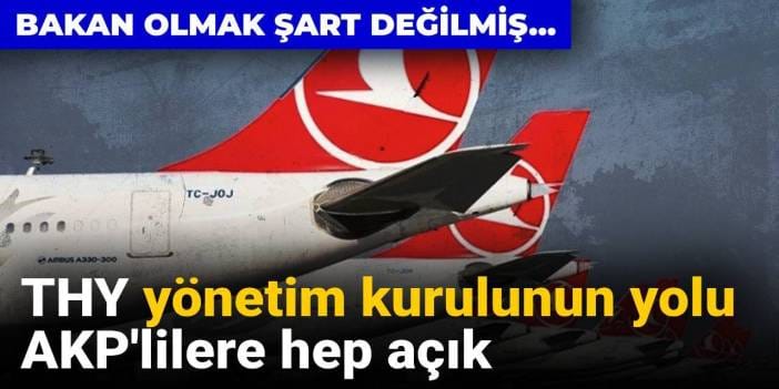 THY yönetim kurulunun yolu AKP'lilere hep açık: Bakan olmak şart değilmiş