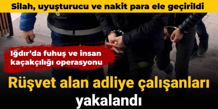 Iğdır'da fuhuş operasyonu: Rüşvet alan adliye çalışanları yakalandı
