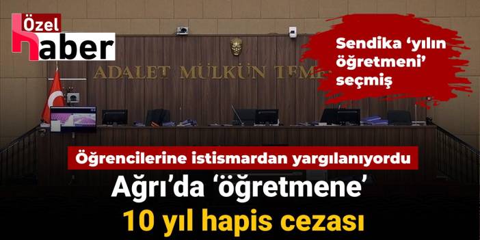Ağrı'da öğrencilerine cinsel istismarda bulunan öğretmene hapis cezası