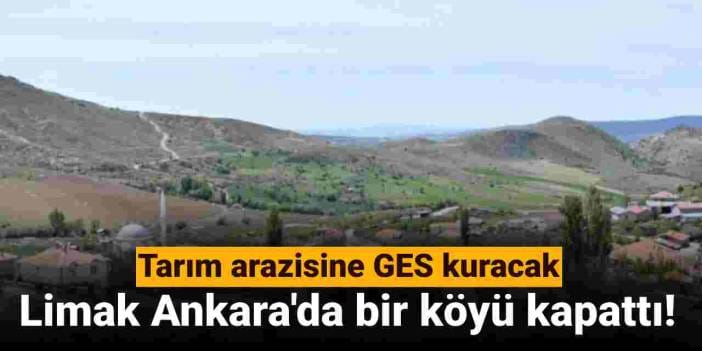Limak Ankara'da bir köyü kapattı! Tarım arazilerine GES kuracak