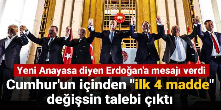 Cumhur'un içinden "ilk 4 madde" değişsin talebi çıktı: Yeni Anayasa diyen Erdoğan'a mesajı verdi