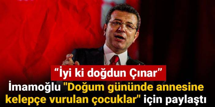 İmamoğlu "Doğum gününde annesine kelepçe vurulan çocuklar" için paylaştı: İyi ki doğdun Çınar