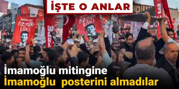 İmamoğlu mitingine İmamoğlu posterlerini almadılar: İşte o anlar!