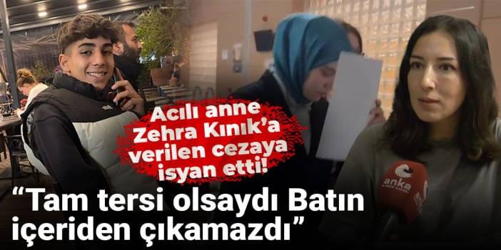 Acılı anne Zehra Kınık’a verilen cezaya isyan etti: Tam tersi olsaydı Batın içeriden çıkamazdı