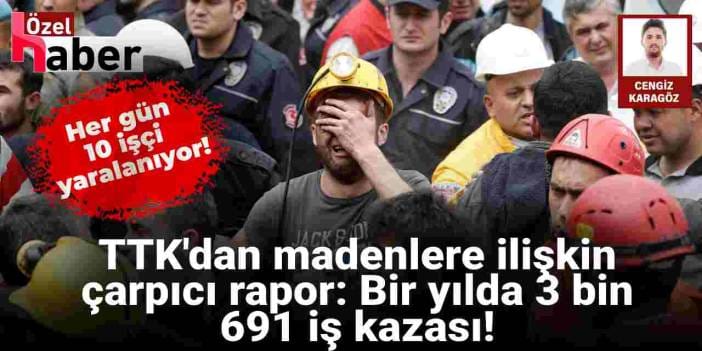 TTK'dan madenlere ilişkin çarpıcı rapor: Bir yılda 3 bin 691 iş kazası!