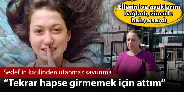 Elleri ve ayaklarını bağlayıp Sedef'i denize atan katilin savunması: Tekrar hapse girmemek için