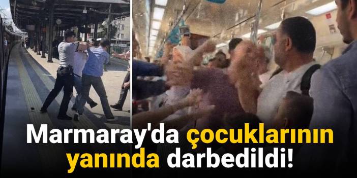 Marmaray'da çocuklarının yanında darbedildi