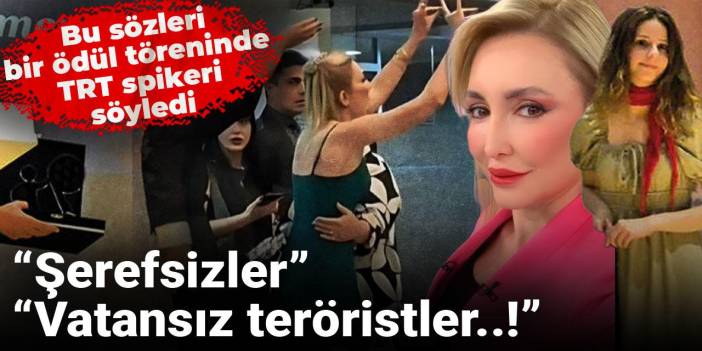 Bu sözleri, bir ödül töreninde TRT spikeri söyledi: “Şerefsizler”, “Vatansız teröristler..!”