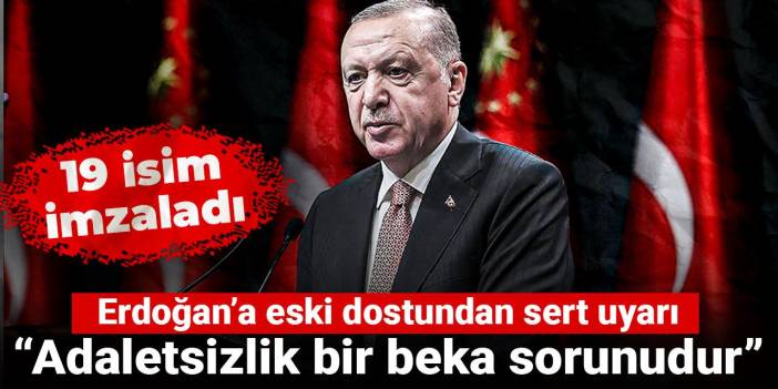 Erdoğan’a eski dostundan sert uyarı: Adaletsizlik bir beka sorunudur
