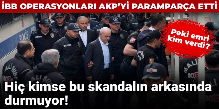 İBB operasyonları AKP'yi paramparça etti: Hiç kimse bu skandalın arkasında durmuyor!