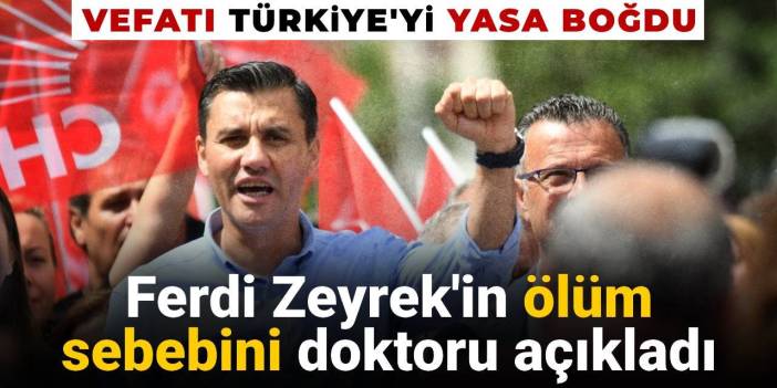 SON DAKİKA! Ferdi Zeyrek'in ölüm sebebi açıklandı