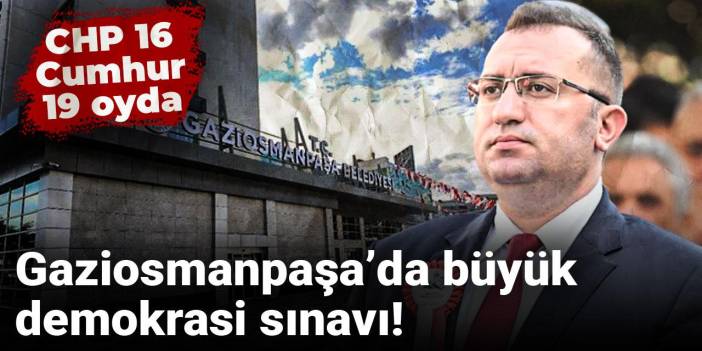 Gaziosmanpaşa’da büyük demokrasi sınavı! CHP 16, Cumhur 19 oyda