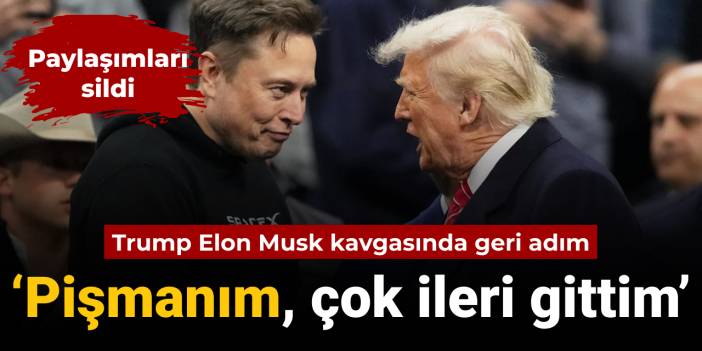 Musk-Trump kavgasında geri adım: Pişmanım çok ileri gittim