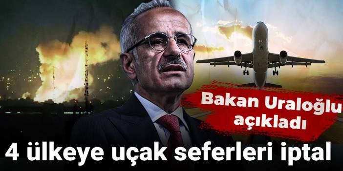 Son dakika | Bakan Uraloğlu açıkladı! 4 ülkeye uçak seferleri iptal