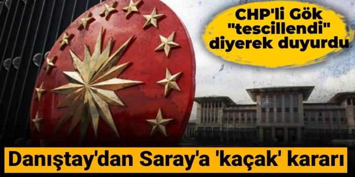 Danıştay'dan Saray'a 'kaçak' kararı: CHP'li Gök "tescillendi" diyerek duyurdu