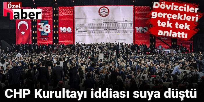 CHP Kurultayı iddiası suya düştü: Dövizciler gerçekleri tek tek anlattı