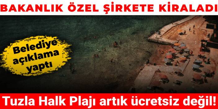 Tuzla Halk Plajı artık ücretsiz değil! Bakanlık özel şirkete kiraladı, belediye açıklama yaptı