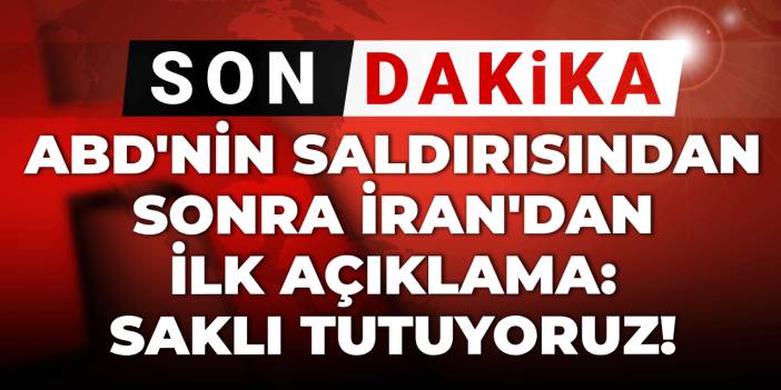 Son dakika | ABD'nin saldırısından sonra İran'dan ilk açıklama: Saklı tutuyoruz!