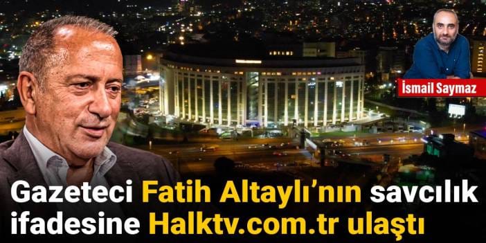 Gazeteci Fatih Altaylı'nın savcılık ifadesine Halktv.com.tr ulaştı