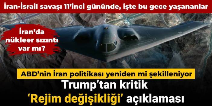 İran-İsrail savaşı 11’inci gününde: Trump’tan kritik ‘Rejim değişikliği’ açıklaması