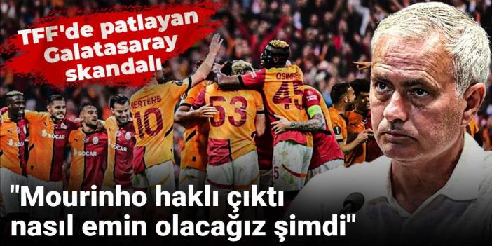 TFF'de patlayan Galatasaray skandalı: Mourinho haklı çıktı nasıl emin olacağız şimdi